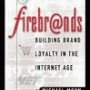 Firebrands: Building Brand Loyalty in the Internet Age